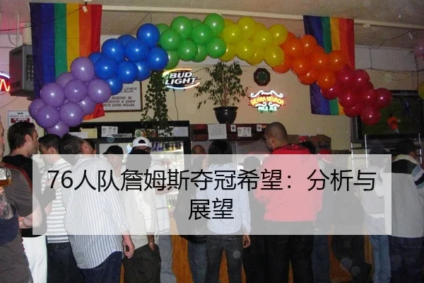 76人队詹姆斯夺冠希望：分析与展望