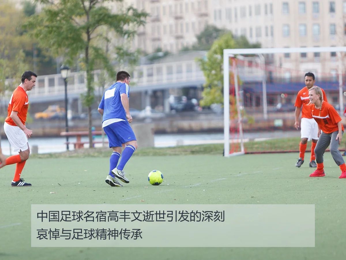 中国足球名宿高丰文逝世引发的深刻哀悼与足球精神传承